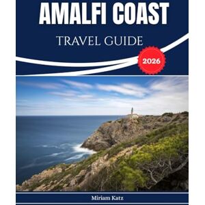 Katz, Miriam AMALFI COAST TRAVEL GUIDE 2026: Breathtaking Blend of Cliffs, Charming Villages, and Mediterranean Beauty Katz, Miriam AMALFI COAST TRAVEL GUIDE 2026: Breathtaking Blend of Cliffs, Charming Villages, and Mediterranean Beauty
