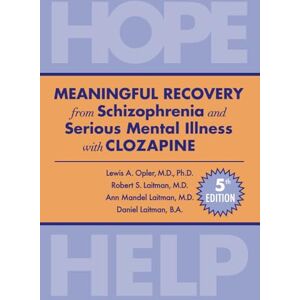 Laitman MD, Robert S. MEANINGFUL RECOVERY from Schizophrenia and Serious Mental Illness with Clozapine 5th Edition: HOPE & HELP Laitman MD, Robert S. MEANINGFUL RECOVERY from Schizophrenia and Serious Mental Illness with Clozapine 5th Edition: HOPE & HELP