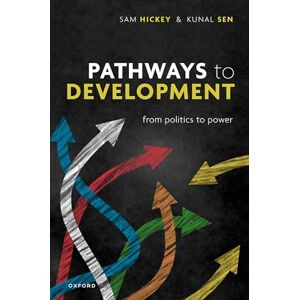 Hickey, Prof Samuel Pathways to Development: From Politics to Power Hickey, Prof Samuel Pathways to Development: From Politics to Power