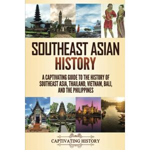 History, Captivating Southeast Asian History: A Captivating Guide to the History of Southeast Asia, Thailand, Vietnam, Bali, and the Philippines History, Captivating Southeast Asian History: A Captivating Guide to the History of Southeast Asia, Thailand, Vietnam, Bali, and the Philippines