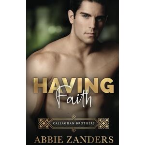 Zanders, Abbie Having Faith: Callaghan Brothers, Book 7: Volume 7 Zanders, Abbie Having Faith: Callaghan Brothers, Book 7: Volume 7