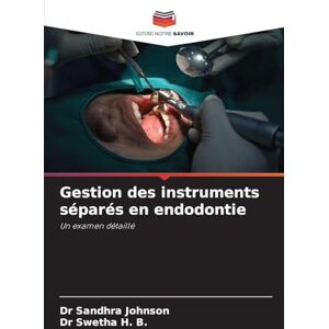 Johnson, Dr Sandhra Gestion des instruments séparés en endodontie: Un examen détaillé Johnson, Dr Sandhra Gestion des instruments séparés en endodontie: Un examen détaillé