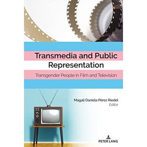 Peter Lang Inc., International Academic Publishers Transmedia and Public Representation: Transgender People in Film and Television Peter Lang Inc., International Academic Publishers Transmedia and Public Representation: Transgender People in Film and Television