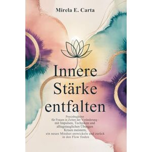 Carta, Mirela-Elena Innere Stärke entfalten: Praxisbegleiter für Frauen in Zeiten der Veränderung mit Impulsen, Techniken und alltagstauglichen Übungen Krisen meistern, ... entwickeln und zurück in den Flow finden Carta, Mirela-Elena Innere Stärke entfalten: Praxisbegleiter für Frauen in Zeiten der Veränderung mit Impulsen, Techniken und alltagstauglichen Übungen Krisen meistern, ... entwickeln und zurück in den Flow finden