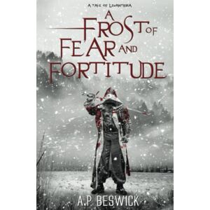 Beswick, A.P A Frost Of Fear And Fortitude (The Levanthria Series) Beswick, A.P A Frost Of Fear And Fortitude (The Levanthria Series)