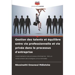 Mdletshe, Nkosinathi Emaneul Gestion des talents et équilibre entre vie professionnelle et vie privée dans le processus d'entreprise: L'externalisation des processus d'entreprise ... renforcement des stratégies concurrentielles Mdletshe, Nkosinathi Emaneul Gestion des talents et équilibre entre vie professionnelle et vie privée dans le processus d'entreprise: L'externalisation des processus d'entreprise ... renforcement des stratégies concurrentielles