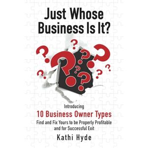 Hyde, Kathi Just Whose Business Is It?: Introducing 10 business owner types find and fix yours to be properly profitable and for successful exit Hyde, Kathi Just Whose Business Is It?: Introducing 10 business owner types find and fix yours to be properly profitable and for successful exit