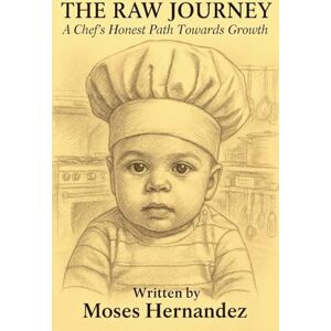 Hernandez, Moses The Raw Journey: A Chef's Honest Path Towards Growth Hernandez, Moses The Raw Journey: A Chef's Honest Path Towards Growth