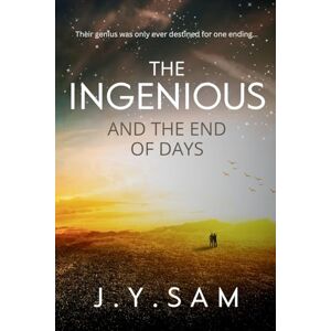 Sam, J.Y. The Ingenious and the End of Days: a YA contemporary fantasy thriller: (The Ingenious Trilogy, Book 3) Sam, J.Y. The Ingenious and the End of Days: a YA contemporary fantasy thriller: (The Ingenious Trilogy, Book 3)