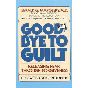 Jampolsky MD, M.D. Gerald G. G. Goodbye to Guilt: Releasing Fear Through Forgiveness Jampolsky MD, M.D. Gerald G. G. Goodbye to Guilt: Releasing Fear Through Forgiveness