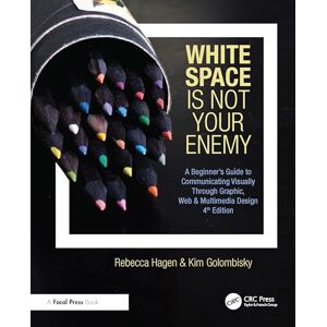 Hagen, Rebecca White Space Is Not Your Enemy: A Beginner's Guide to Communicating Visually Through Graphic, Web & Multimedia Design Hagen, Rebecca White Space Is Not Your Enemy: A Beginner's Guide to Communicating Visually Through Graphic, Web & Multimedia Design