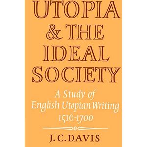 Davis, J. C. Utopia and the Ideal Society: A Study of English Utopian Writing 1516-1700 Davis, J. C. Utopia and the Ideal Society: A Study of English Utopian Writing 1516-1700