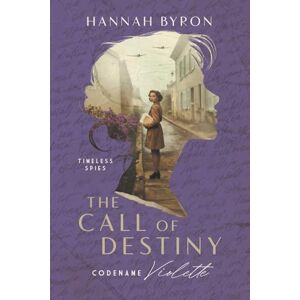 Byron, Hannah The Call of Destiny: Codename Violette Based On A True Story (Timeless Spies Series) Byron, Hannah The Call of Destiny: Codename Violette Based On A True Story (Timeless Spies Series)