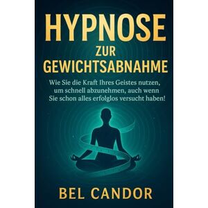 CANDOR, BEL HYPNOSE ZUR GEWICHTSABNAHME: Wie Sie die Kraft Ihres Geistes nutzen, um schnell abzunehmen, auch wenn Sie schon alles erfolglos versucht haben! CANDOR, BEL HYPNOSE ZUR GEWICHTSABNAHME: Wie Sie die Kraft Ihres Geistes nutzen, um schnell abzunehmen, auch wenn Sie schon alles erfolglos versucht haben!