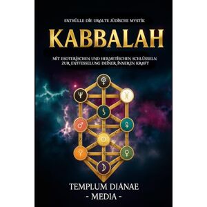 Media, Templum Dianae Kabbalah: Enthülle die uralte jüdische Mystik, mit esoterischen und hermetischen Schlüsseln zur Entfesselung deiner inneren Kraft (Jüdischer esoterischer Hermetismus) Media, Templum Dianae Kabbalah: Enthülle die uralte jüdische Mystik, mit esoterischen und hermetischen Schlüsseln zur Entfesselung deiner inneren Kraft (Jüdischer esoterischer Hermetismus)
