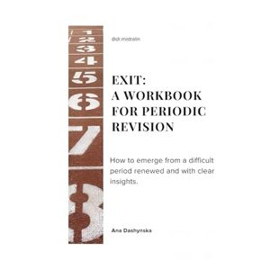 Dashynska, Ana EXIT: A Workbook for Periodic Revision.: How to emerge from a difficult period renewed and with clear insights. (Self-Help Workbooks) Dashynska, Ana EXIT: A Workbook for Periodic Revision.: How to emerge from a difficult period renewed and with clear insights. (Self-Help Workbooks)