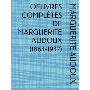 AUDOUX, MARGUERITE OEUVRES COMPLÈTES DE MARGUERITE AUDOUX (1863-1937) AUDOUX, MARGUERITE OEUVRES COMPLÈTES DE MARGUERITE AUDOUX (1863-1937)