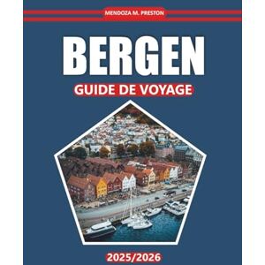 Preston, Mendoza M. Guide de voyage Bergen 2025/2026: Découvrez des fjords pittoresques, une histoire riche, une culture dynamique et des attractions incontournables au cœur de la côte norvégienne Preston, Mendoza M. Guide de voyage Bergen 2025/2026: Découvrez des fjords pittoresques, une histoire riche, une culture dynamique et des attractions incontournables au cœur de la côte norvégienne