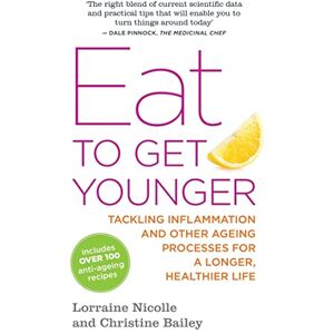 Lorraine Nicolle and Christine Bailey Eat to Get Younger: Tackling inflammation and other ageing processes for a longer, healthier life Lorraine Nicolle and Christine Bailey Eat to Get Younger: Tackling inflammation and other ageing processes for a longer, healthier life