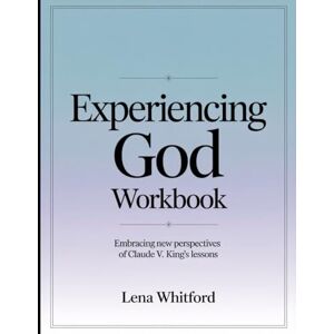 Whitford, Lena Experiencing God Workbook: Embracing New Perspective Of Claude V. King's Lessons Whitford, Lena Experiencing God Workbook: Embracing New Perspective Of Claude V. King's Lessons