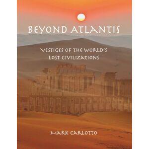 Carlotto, Mark Beyond Atlantis: Vestiges of the World’s Lost Civilizations Carlotto, Mark Beyond Atlantis: Vestiges of the World’s Lost Civilizations