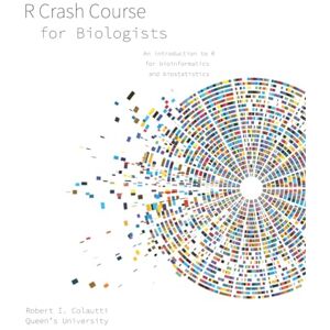 Colautti, Dr. Robert I R Crash Course for Biologists: An introduction to R for bioinformatics and biostatistics (Coding and Quantitative Biology) Colautti, Dr. Robert I R Crash Course for Biologists: An introduction to R for bioinformatics and biostatistics (Coding and Quantitative Biology)