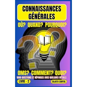 Sanyal, Sujata CONNAISSANCES GÉNÉRALES: LIVRE- 2, OÙ?, QUAND?, POURQUOI?, OMS?, COMMENT?, QUOI?, 1000 QUESTIONS ET RÉPONSES AVEC QUELQUES DÉTAILS, ce livre propose une approche systématique de l'apprentissage. Sanyal, Sujata CONNAISSANCES GÉNÉRALES: LIVRE- 2, OÙ?, QUAND?, POURQUOI?, OMS?, COMMENT?, QUOI?, 1000 QUESTIONS ET RÉPONSES AVEC QUELQUES DÉTAILS, ce livre propose une approche systématique de l'apprentissage.