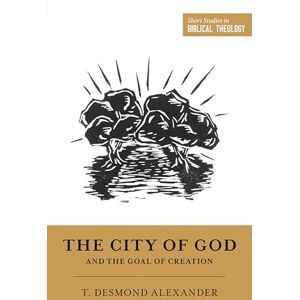 Alexander, T. The City of God and the Goal of Creation: "An Introduction to the Biblical Theology of the City of God" (Short Studies in Biblical Theology) Alexander, T. The City of God and the Goal of Creation: "An Introduction to the Biblical Theology of the City of God" (Short Studies in Biblical Theology)