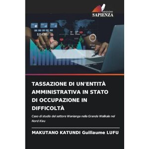 Guillaume Lufu, Makutano Katundi Tassazione Di Un'entità Amministrativa in Stato Di Occupazione in Difficoltà: Caso di studio del settore Wanianga nella Grande Walikale nel Nord Kivu Guillaume Lufu, Makutano Katundi Tassazione Di Un'entità Amministrativa in Stato Di Occupazione in Difficoltà: Caso di studio del settore Wanianga nella Grande Walikale nel Nord Kivu