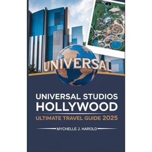 Harold, Mychelle J. UNIVERSAL STUDIOS HOLLYWOOD ULTIMATE TRAVEL GUIDE 2025 Harold, Mychelle J. UNIVERSAL STUDIOS HOLLYWOOD ULTIMATE TRAVEL GUIDE 2025