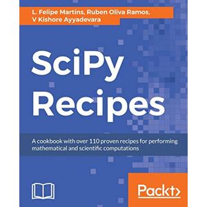 Martins, L. Felipe SciPy Recipes: A cookbook with over 110 proven recipes for performing mathematical and scientific computations Martins, L. Felipe SciPy Recipes: A cookbook with over 110 proven recipes for performing mathematical and scientific computations