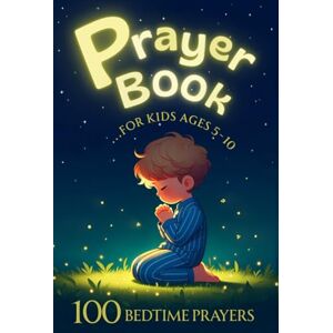 Garcia, Doty Prayer Book For Kids Ages 5 to 10: Enjoy Quality Time With Your Kids Through 100 Unique Bedtime Prayers. Cultivate the Habit of Daily Prayer With the ... Designed to Delight Children. (Prayer Books) Garcia, Doty Prayer Book For Kids Ages 5 to 10: Enjoy Quality Time With Your Kids Through 100 Unique Bedtime Prayers. Cultivate the Habit of Daily Prayer With the ... Designed to Delight Children. (Prayer Books)