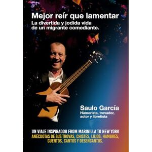 García, Saulo Mejor reír que lamentar: La divertida y jodida vida de un migrante comediante. García, Saulo Mejor reír que lamentar: La divertida y jodida vida de un migrante comediante.