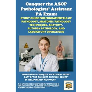 McCaulay, Philip Martin Conquer the ASCP Pathologists’ Assistant PA Exam: Study Guide for Fundamentals of Pathology, Anatomic Pathology Techniques, Anatomy, Autopsy Pathology, and Laboratory Operations (Healthcare Exams) McCaulay, Philip Martin Conquer the ASCP Pathologists’ Assistant PA Exam: Study Guide for Fundamentals of Pathology, Anatomic Pathology Techniques, Anatomy, Autopsy Pathology, and Laboratory Operations (Healthcare Exams)