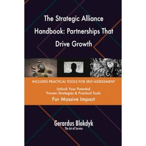 Gerardus Blokdyk - The Art of Service The Strategic Alliance Handbook: Partnerships That Drive Growth Gerardus Blokdyk - The Art of Service The Strategic Alliance Handbook: Partnerships That Drive Growth