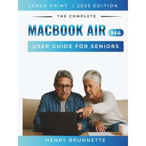 BRUNNETTE, HENRY THE COMPLETE MACBOOK AIR (M4) USER GUIDE FOR SENIORS 2025: A Step-by-Step Practical Handbook for Zero-Tech Beginners With No Experience Needed (MacBook Made Easy 2026) BRUNNETTE, HENRY THE COMPLETE MACBOOK AIR (M4) USER GUIDE FOR SENIORS 2025: A Step-by-Step Practical Handbook for Zero-Tech Beginners With No Experience Needed (MacBook Made Easy 2026)