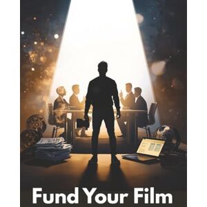 Morc, Fred Fund Your Film: How to Raise Money, Win Investors, and Turn Your Filmmaking Vision Into a Fully Funded Production Morc, Fred Fund Your Film: How to Raise Money, Win Investors, and Turn Your Filmmaking Vision Into a Fully Funded Production