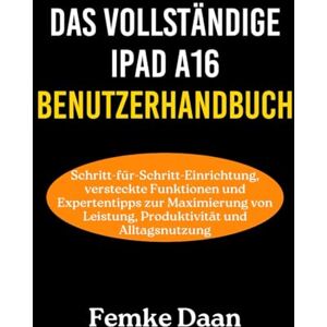 Daan, Femke DAS VOLLSTÄNDIGE IPAD A16 BENUTZERHANDBUCH: Schritt-für-Schritt-Einrichtung, versteckte Funktionen und Expertentipps zur Maximierung von Leistung, Produktivität und Alltagsnutzung Daan, Femke DAS VOLLSTÄNDIGE IPAD A16 BENUTZERHANDBUCH: Schritt-für-Schritt-Einrichtung, versteckte Funktionen und Expertentipps zur Maximierung von Leistung, Produktivität und Alltagsnutzung
