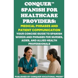McCaulay, Philip Martin Conquer Spanish for Healthcare Providers: Medical Phrases and Patient Communication: Your Concise Guide to Spanish Words and Phrases for Nurses, ... Health Professionals (Healthcare Exams) McCaulay, Philip Martin Conquer Spanish for Healthcare Providers: Medical Phrases and Patient Communication: Your Concise Guide to Spanish Words and Phrases for Nurses, ... Health Professionals (Healthcare Exams)