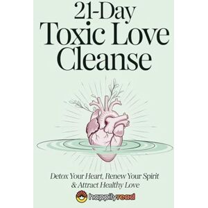 Read, Happily 21-Day Toxic Love Cleanse: Detox Your Heart, Renew Your Spirit & Attract Healthy Love Read, Happily 21-Day Toxic Love Cleanse: Detox Your Heart, Renew Your Spirit & Attract Healthy Love