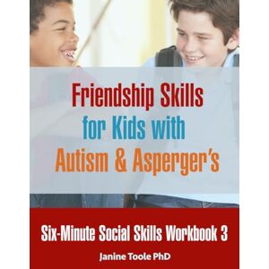 Toole PhD, Janine Six-Minute Social Skills Workbook 3: Friendship Skills for Kids with Autism & Asperger's Toole PhD, Janine Six-Minute Social Skills Workbook 3: Friendship Skills for Kids with Autism & Asperger's