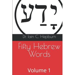 Hepburn, Dr. Iain C. Fifty Hebrew Words: Volume 1 Hepburn, Dr. Iain C. Fifty Hebrew Words: Volume 1