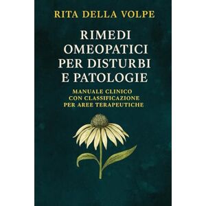 della Volpe, Rita Rimedi Omeopatici per Disturbi e Patologie: Manuale Clinico con Classificazione per Aree Terapeutiche: Profili terapeutici, modalità d’azione e ... organizzati per sistemi e disturbi. della Volpe, Rita Rimedi Omeopatici per Disturbi e Patologie: Manuale Clinico con Classificazione per Aree Terapeutiche: Profili terapeutici, modalità d’azione e ... organizzati per sistemi e disturbi.