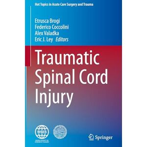 Traumatic Spinal Cord Injury (Hot Topics in Acute Care Surgery and Trauma) Traumatic Spinal Cord Injury (Hot Topics in Acute Care Surgery and Trauma)