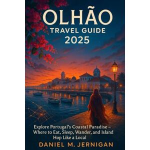Jernigan, Mr Daniel M Olhão Travel Guide book 2025: Explore Portugal’s Coastal Paradise – Where to Eat, Sleep, Wander, and Island Hop Like a Local Jernigan, Mr Daniel M Olhão Travel Guide book 2025: Explore Portugal’s Coastal Paradise – Where to Eat, Sleep, Wander, and Island Hop Like a Local