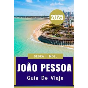 Moll, Debra I. João Pessoa GUÍA DE VIAJE 2025: Sole, cultura e sostenibilità sul confine atlantico” Moll, Debra I. João Pessoa GUÍA DE VIAJE 2025: Sole, cultura e sostenibilità sul confine atlantico”