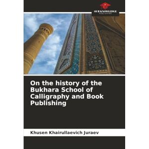 Juraev, Khusen Khairullaevich On the history of the Bukhara School of Calligraphy and Book Publishing Juraev, Khusen Khairullaevich On the history of the Bukhara School of Calligraphy and Book Publishing