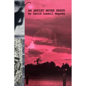 NEPSKY, DAVID LOWELL AN ARTIST NEVER RESTS NEPSKY, DAVID LOWELL AN ARTIST NEVER RESTS