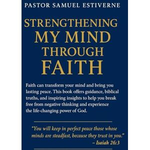 Estiverne, Samuel Strengthening My Mind Through Faith: No matter what season you’re in, this book will remind you that God’s peace is available to you every day. Your ... and your faith (7 Keys to Praying in Faith) Estiverne, Samuel Strengthening My Mind Through Faith: No matter what season you’re in, this book will remind you that God’s peace is available to you every day. Your ... and your faith (7 Keys to Praying in Faith)