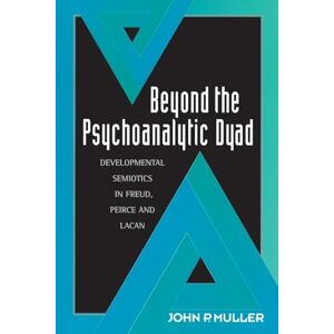 Muller, John P. Beyond the Psychoanalytic Dyad: Developmental Semiotics in Freud, Peirce and Lacan (Sacred Literature) Muller, John P. Beyond the Psychoanalytic Dyad: Developmental Semiotics in Freud, Peirce and Lacan (Sacred Literature)